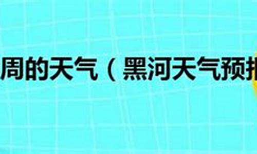 黑河嫩江天气预报一周7天_嫩江天气预报7天气预报