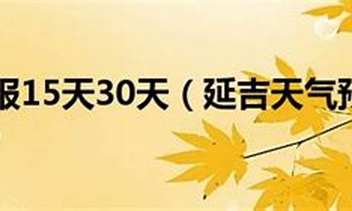 延吉天气预报30天查询_延吉天气预报30天查询百度