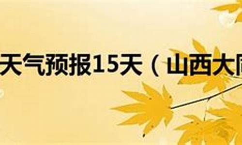 山西大同天气预报15天查询结果_山西大同天气预报一周天气穿衣